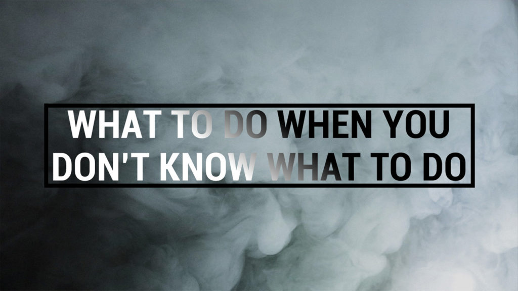 What To Do When You Don t Know What To Do Grace Church what-to-do-when-you-don-t-know-what-to-do-grace-church